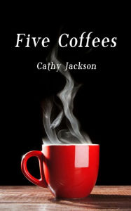 Title: Five Coffees, Author: Cathy Jackson