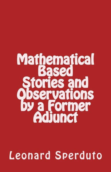 Mathematical Based Stories and Observations by a Former Adjunct