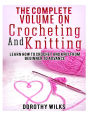 The Complete Volume on Crocheting and Knitting: Learn How to Crochet and Knit from Beginner to Advance
