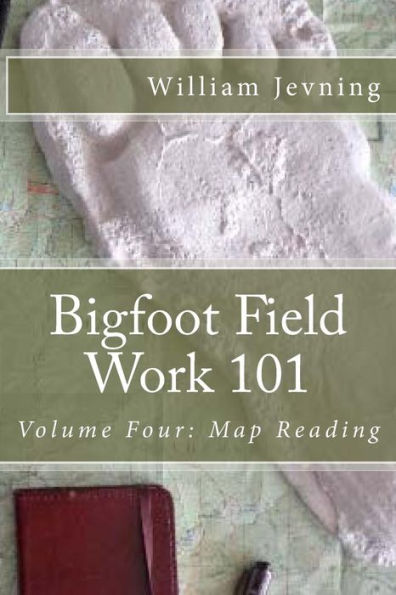 Bigfoot Field Work 101: Volume Four: Map Reading
