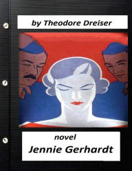 Title: Jennie Gerhardt by Theodore Dreiser NOVEL, Author: Theodore Dreiser