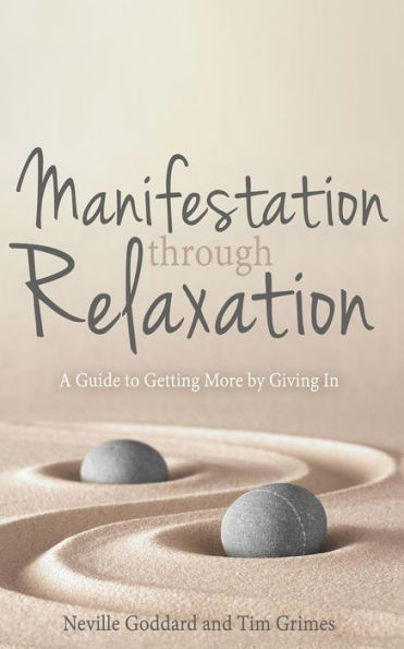 Manifestation Through Relaxation: A Guide to Getting More by Giving In
