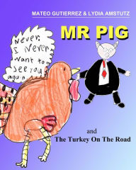 Title: Mr PIG and The Turkey On The Road: Written, Illustrated and Produced by two 7 year old Second Grade Kids, Author: Lydia Rose Amstutz