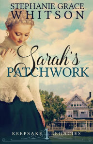 Title: Sarah's Patchwork, Author: Stephanie Grace Whitson