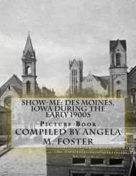 Title: Show-Me: Des Moines, Iowa During The Early 1900s (Picture Book), Author: Angela M Foster