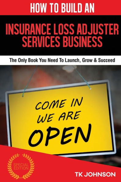 How To Build An Insurance Loss Adjuster Services Business (Special Edition): The Only Book You Need To Launch, Grow & Succeed