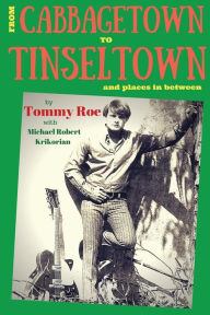 Title: From Cabbagetown to Tinseltown and places in between...: The autobiography of Tommy Roe, Author: Michael Robert Krikorian