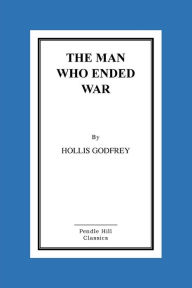 Title: The Man Who Ended War, Author: Hollis Godfrey