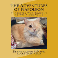 Title: The Adventures of Napoleon: The Kitten Who Thought He Was A Dog, Author: Dennis Garvin MD