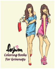 Title: Fashion Coloring Books For Grownups: Classy Chic Designs Fashion & The Best of Paris Street Style, Author: Ann Marie