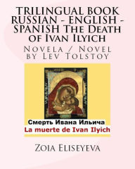 Title: TRILINGUAL BOOK RUSSIAN - ENGLISH - SPANISH The Death of Ivan Ilyich: Novela / Novel by Lev Tolstoy, Author: Zoia Eliseyeva