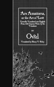 Title: Ars Amatoria, or the Art of Love: Literally Translated into English Prose, with Copious Notes by the Translator, Author: Henry T Riley
