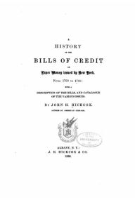 Title: A history of the bills of credit or paper money issued by New York, from 1709 to 1789, Author: John H. Hickcox