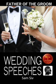 Title: Wedding Speeches: Father Of The Groom: Sample Speeches to Help the Father of the Groom Give the Perfect Wedding Speech, Author: Sam Siv