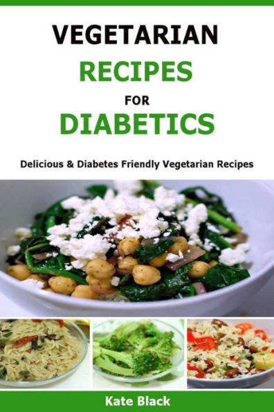 Vegetarian Recipes For Diabetics: Delicious & Diabetes Friendly Vegetarian Recipes