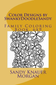 Title: Color Designs by SwankyDoodleSandy: Family Coloring Book, 6x9, Author: Sandy Knauer Morgan