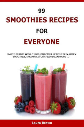 99 Smoothies Recipes For Every One Smoothies Recipes For Weight Loss Diabetics Healthy Skin Green Smoothies Smoothies For Children And More By Laura Brown Paperback Barnes Noble