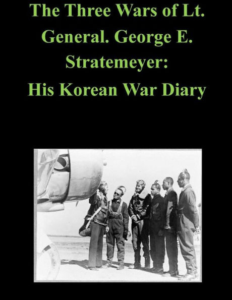 The Three Wars of Lt. General. George E. Stratemeyer: His Korean War Diary