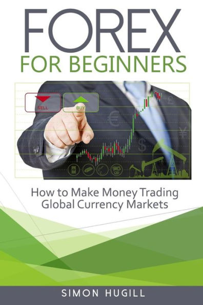Forex for Beginners: How to Make Money Trading Global Currency Markets