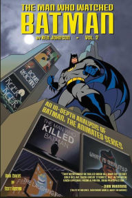 Title: The Man Who Watched Batman Vol.2: an in depth guide to Batman: The Animated Series, Author: Ken Johnson