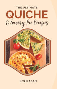 Title: The Ultimate Quiche & Savory Pie Recipes, Author: Les Ilagan