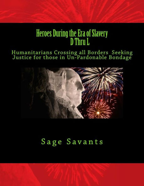 Heroes During the Era of Slavery D Thru L: Humanitarians Crossing all Borders Seeking Justice for those in Un-Pardonable Bondage