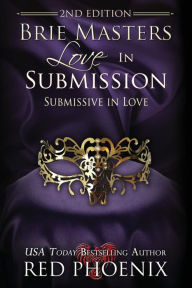 Title: Brie Masters Love in Submission: 2nd Edition: Submissive in Love, Author: Red Phoenix