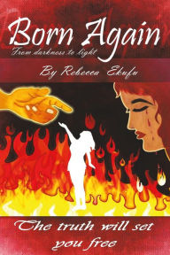 Title: Born Again- From Darkness to Light by Rebecca Ekufu: The truth will Set your free, Author: Cheryl Ann Reilly
