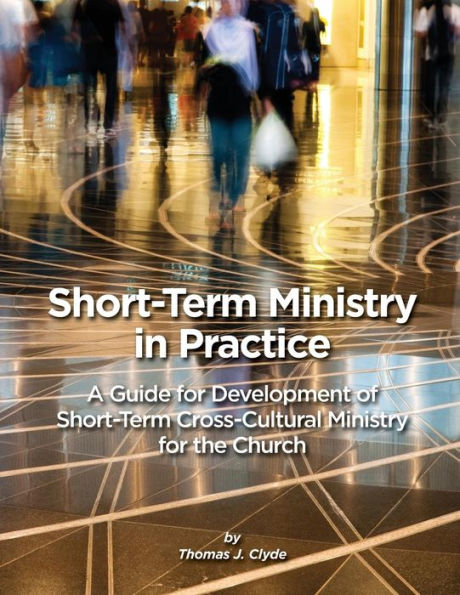 Short-Term Ministry in Practice: A Guide for Development of Short-Term Cross-Cultural Ministry for the Church
