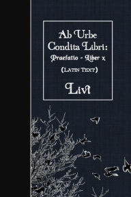 Title: Ab Urbe Condita Libri: Praefatio - Liber X: Latin Text, Author: Livy