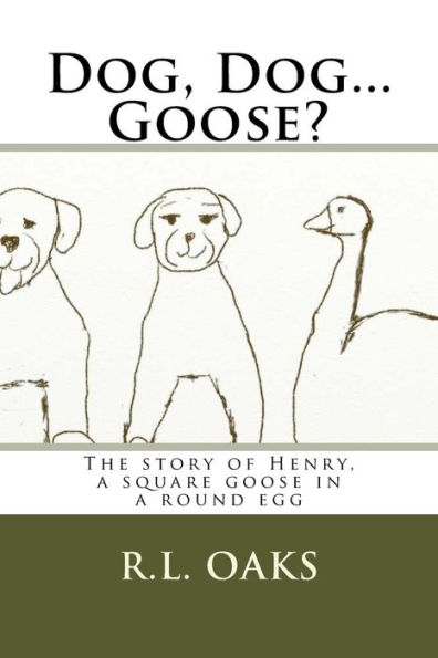 Dog, Dog...Goose?: The story of Henry, a square goose in a round egg
