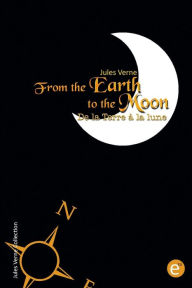 Title: From the Earth to the moon/De la Terre Ã¯Â¿Â½ la lune: Bilingual edition/Ã¯Â¿Â½dition bilingue, Author: Jules Verne