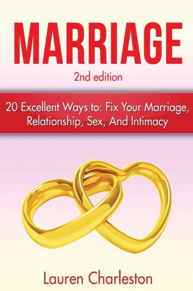 Marriage: 20 Excellent Ways To: Fix Your Marriage, Relationship, Sex, And Intimacy!