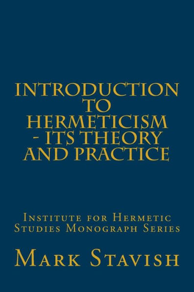 Introduction to Hermeticism - Its Theory and Practice: Institute for Hermetic Studies Monograph Series