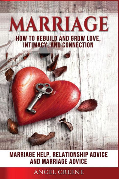 Marriage: How to Rebuild and Grow Love, Intimacy, and Connection - Marriage Help, Relationship Advice & Marriage Advice