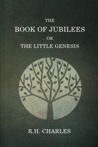 Title: The Book Of Jubilees, Or The little Genesis, Author: R H Charles