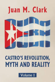 Title: Castro's Revolution, Myth and Reality: Volume I, Author: German Miret