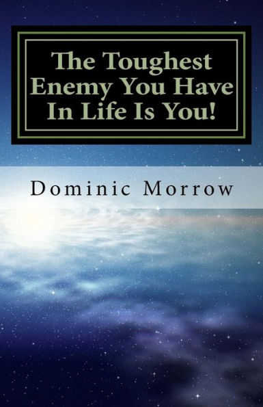 The Toughest Enemy You Have In Life Is You!: Overcoming Obstacles and Becoming New