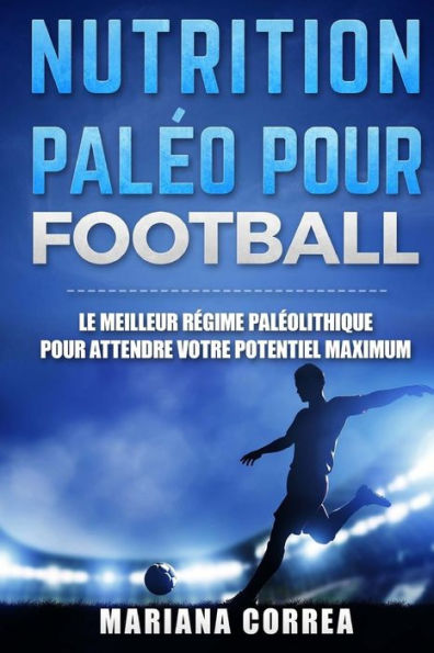 Nutrition Paleo pour Football: Le MEILLEUR Regime Paleolithique pour Attendre votre Potentiel MAXIMUM