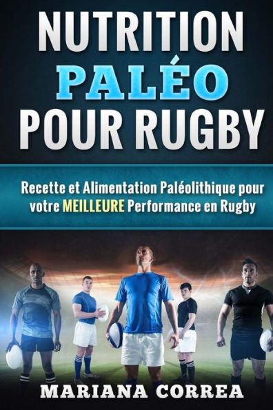 Nutrition PALEO pour RUGBY: Recette et Alimentation Paleolithique pour votre MEILLEURE Performance en Rugby