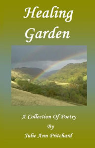 Title: Healing Garden: A Collection of Poetry by Julie Ann Pritchard, Author: Julie Ann Pritchard
