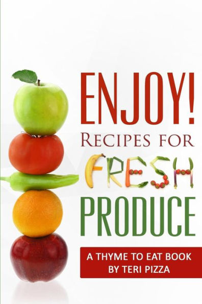 ENJOY! Recipes for Fresh Produce: A Thyme to Eat Book