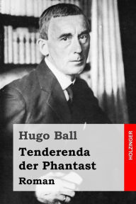 Title: Tenderenda der Phantast: Roman, Author: Hugo Ball