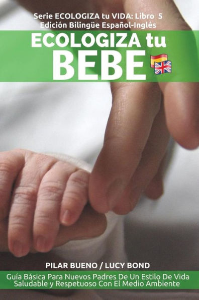 ECOLOGIZA tu BEBE: Edición Bilingüe Español-Inglés: Guía Básica Para Nuevos Padres De Un Estilo De Vida Saludable y Respetuoso Con El Medio Ambiente