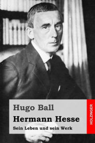 Title: Hermann Hesse: Sein Leben und sein Werk, Author: Hugo Ball