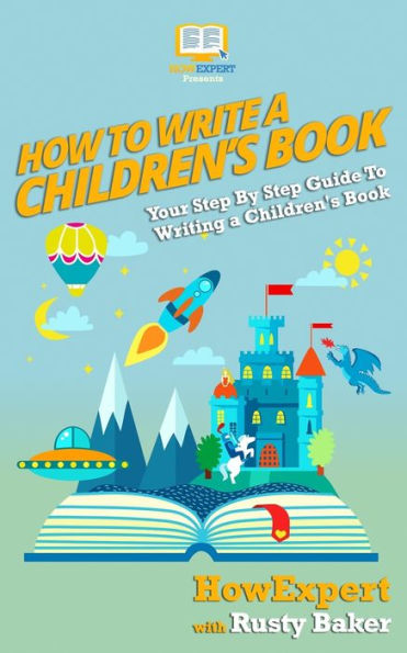 How To Write a Children's Book: Your Step by Step Guide to Writing a Children's Book