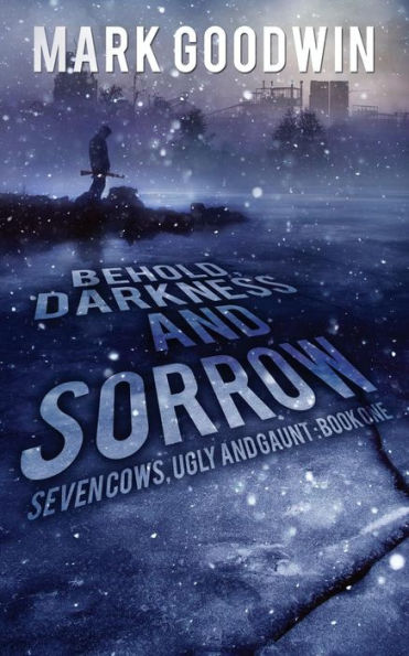 Behold, Darkness and Sorrow: Seven Cows, Ugly and Gaunt: Book One