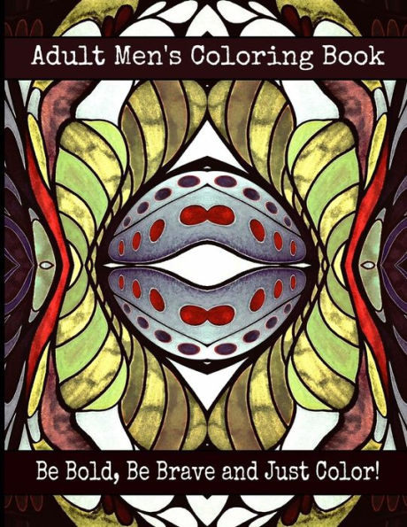 Adult Men's Coloring Book - Be Bold, Be Brave and Just Color!