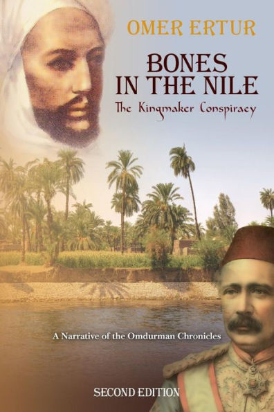 Bones in the Nile: The Kingmaker Conspiracy A Narrative of the Omdurman Chronicles