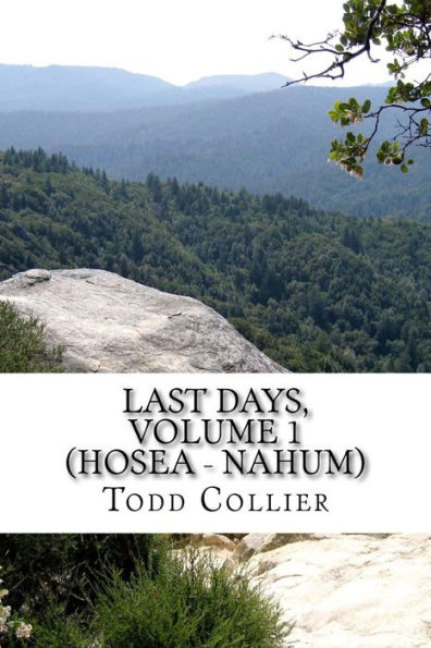 Last Days, Volume 1 (Hosea - Nahum): The Minor Prophets Speak of Israel, Judah and the Kingdom of God